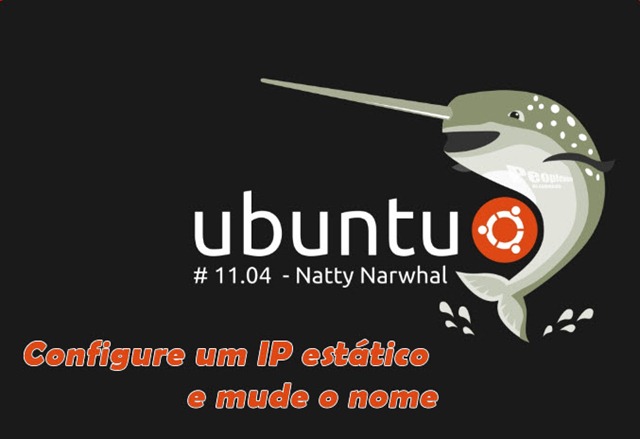 Ubuntu 11.04 Natty &ndash; Mude o IP e o nome do sistema
