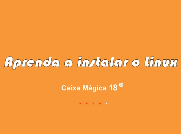 Aprenda a instalar o Linux Caixa Mágica 18
