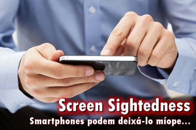 Screen Sightedness – Smartphones podem deixá-lo míope…