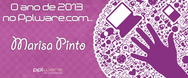 O ano de 2013 no Pplware.com… Marisa Pinto