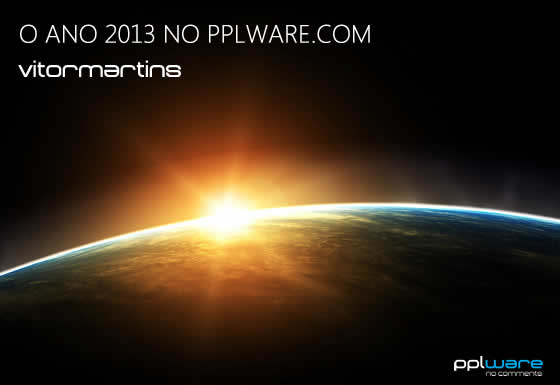 O ano de 2013 no Pplware.com… Vítor Martins