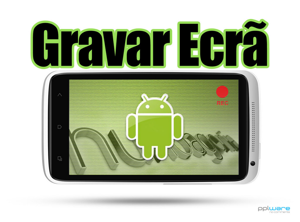 Vídeolog Pplware – Grave o ecrã do seu Android