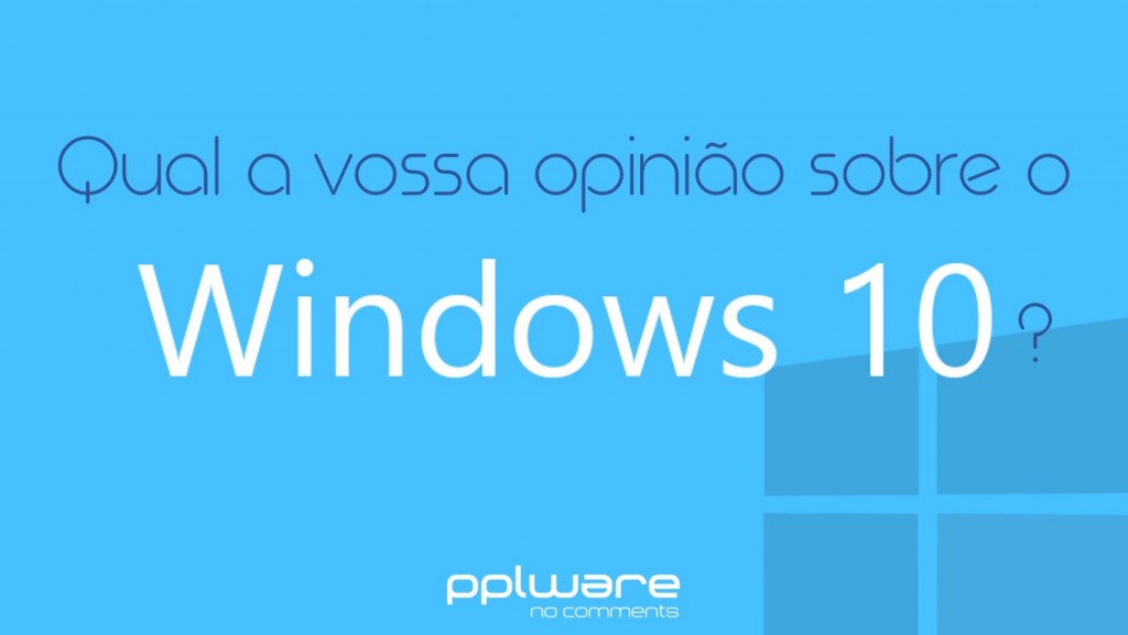 Questão semanal: Qual a vossa opinião sobre o Windows 10?
