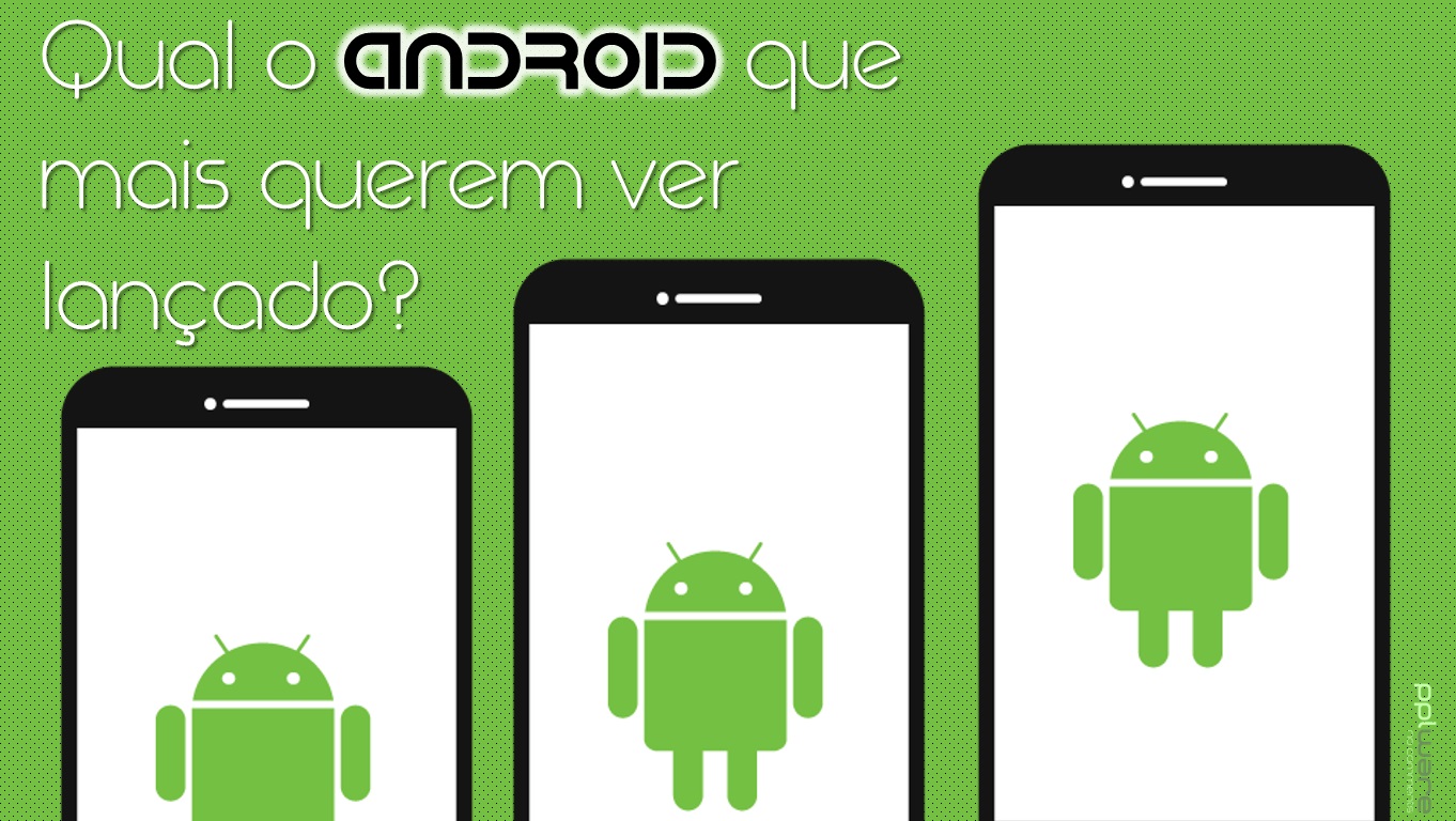 Questão semanal: Qual o Android que mais querem ver lançado?