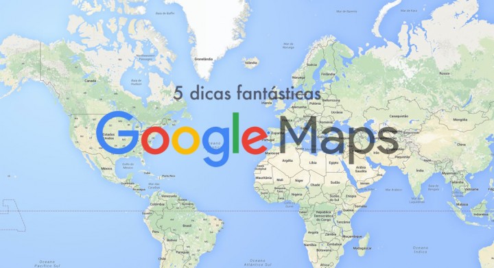 Google Maps – 5 super dicas para o usar com mais utilidade